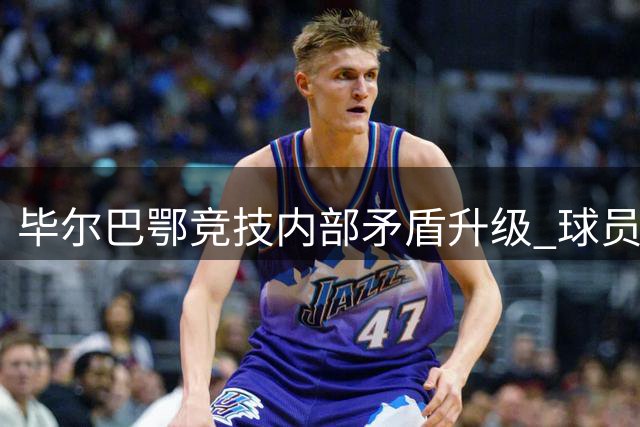 毕尔巴鄂竞技内部矛盾升级 球员期待与主席对话